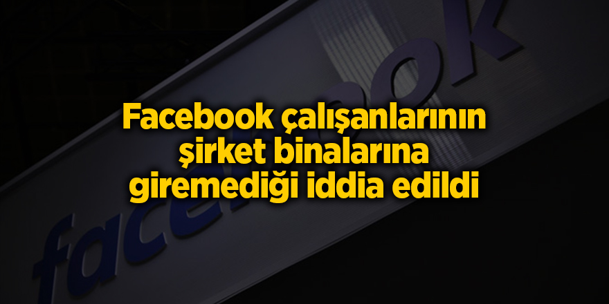 Facebook çalışanlarının şirket binalarına giremediği iddia edildi