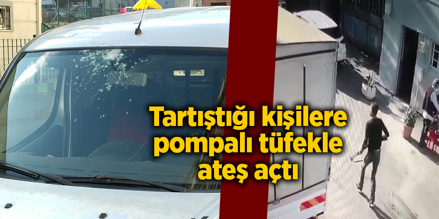 Tartıştığı kişilere pompalı tüfekle ateş açtı