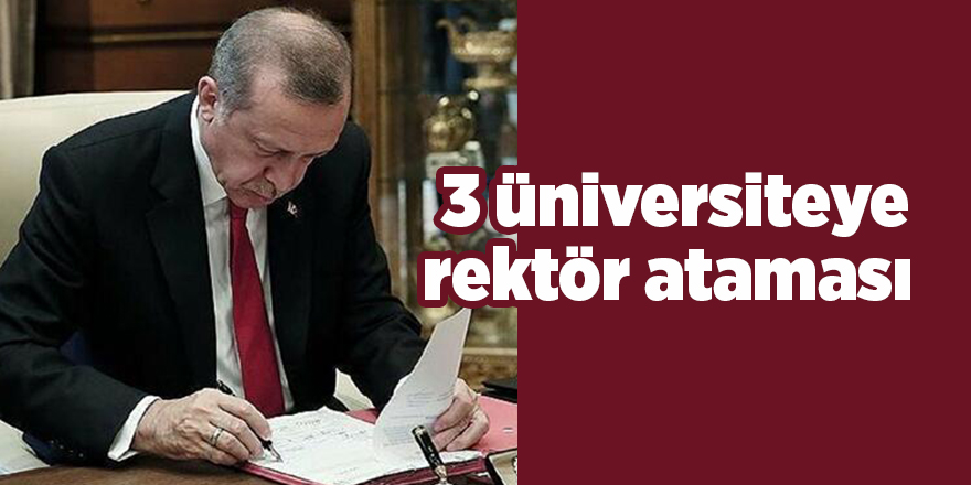 3 üniversiteye rektör ataması 