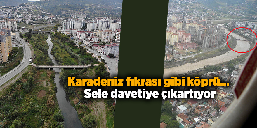 Karadeniz fıkrası gibi köprü...   Sele davetiye çıkartıyor