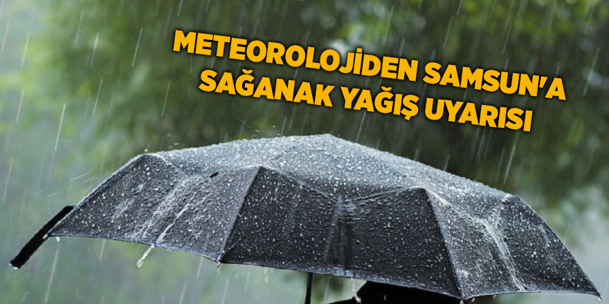 Meteorolojiden Samsun'a sağanak yağış uyarısı