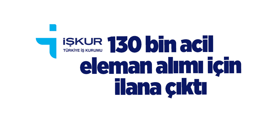 İŞKUR, 130 bin acil eleman alımı için ilana çıktı