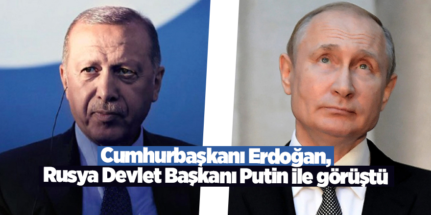 Cumhurbaşkanı Erdoğan, Rusya Devlet Başkanı Putin ile görüştü