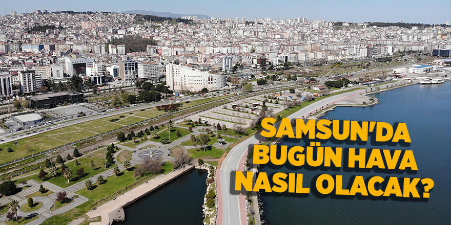 Samsun'da bugün hava nasıl olacak? - samsun haber