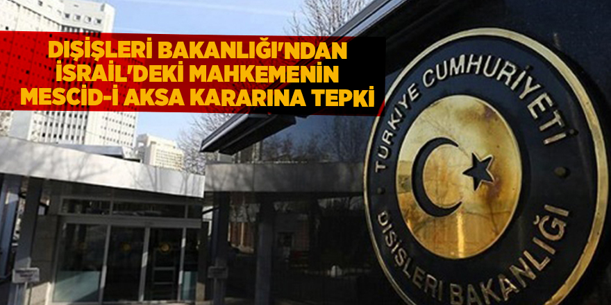 Dışişleri Bakanlığı'ndan İsrail'deki mahkemenin Mescid-i Aksa kararına tepki