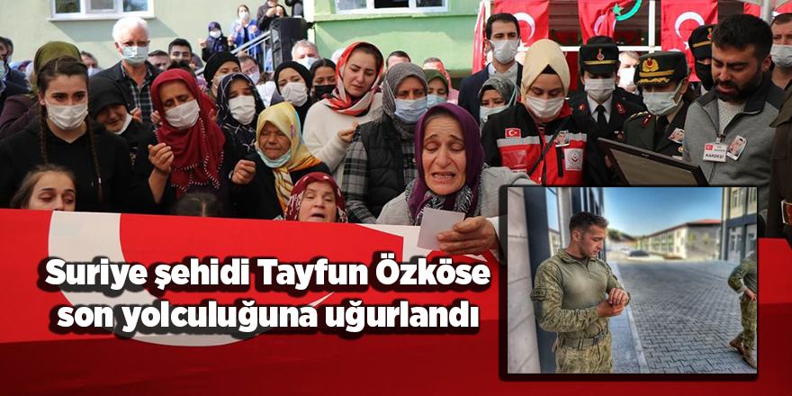 Suriye şehidi Tayfun Özköse son yolculuğuna uğurlandı