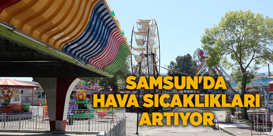 Samsun'da hava sıcaklıkları artıyor - samsun haber