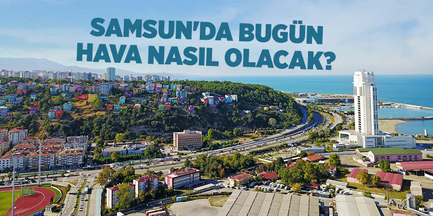 Samsun'da bugün hava nasıl olacak? - samsun haber