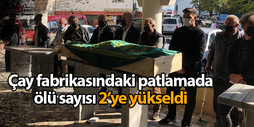 Çay fabrikasındaki patlamada ölü sayısı 2’ye yükseldi