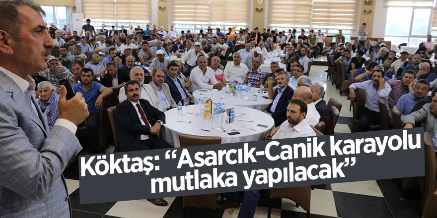 Köktaş: “Asarcık-Canik karayolu mutlaka yapılacak”