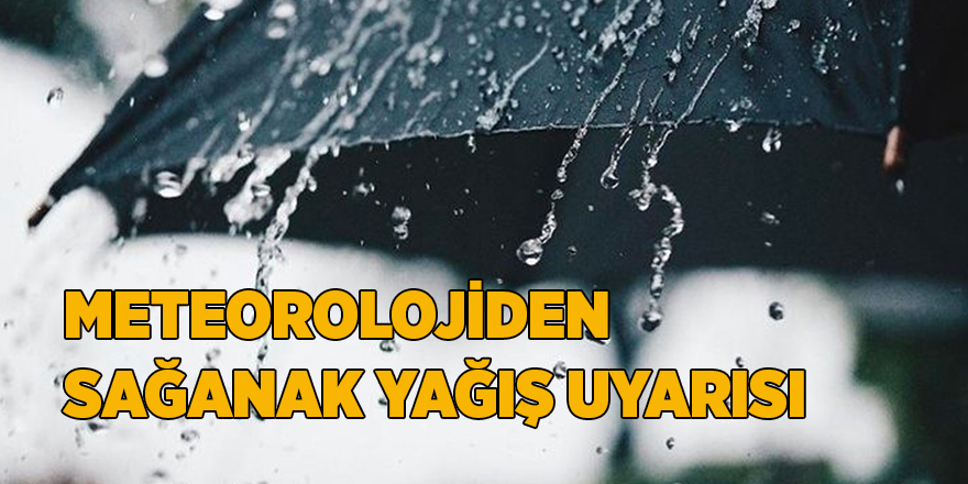 Meteorolojiden sağanak yağış uyarısı