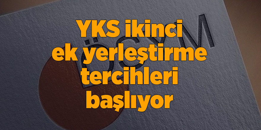 YKS ikinci ek yerleştirme tercihleri başlıyor