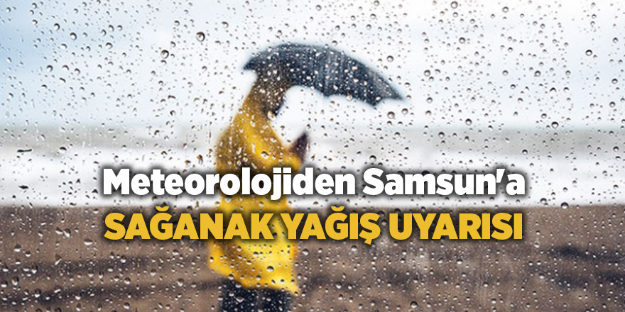 Meteorolojiden Samsun'a sağanak yağış uyarısı - samsun haber