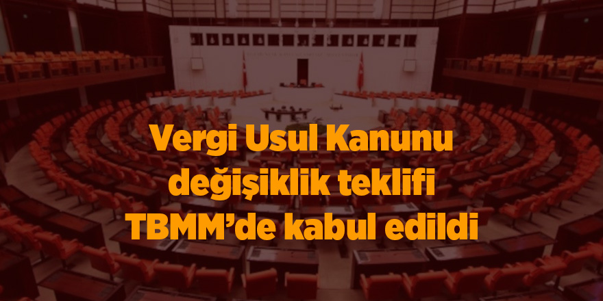 Vergi Usul Kanunu değişiklik teklifi TBMM’de kabul edildi