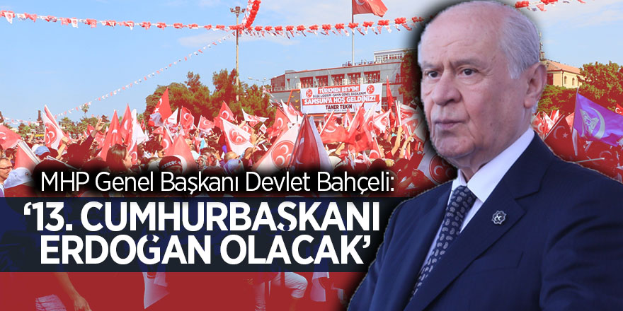 Bahçeli: 13. Cumhurbaşkanı Erdoğan olacak