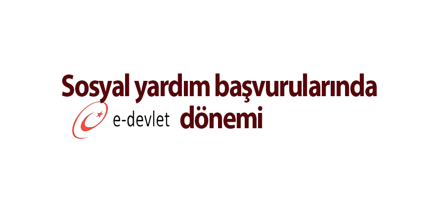 Sosyal yardım başvurularında e-Devlet dönemi