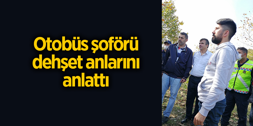 Otobüs şoförü dehşet anlarını anlattı - samsun haber