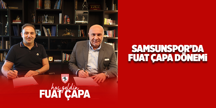 Samsunspor’da Fuat Çapa dönemi - samsun haber