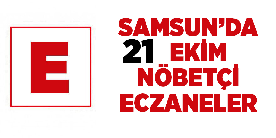 Samsun'da 21 Ekim nöbetçi eczaneler - samsun haber