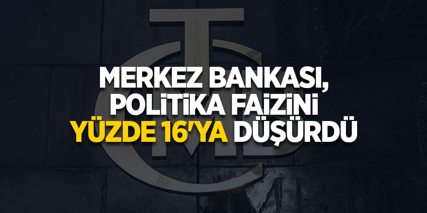 Merkez Bankası, politika faizini yüzde 16'ya düşürdü