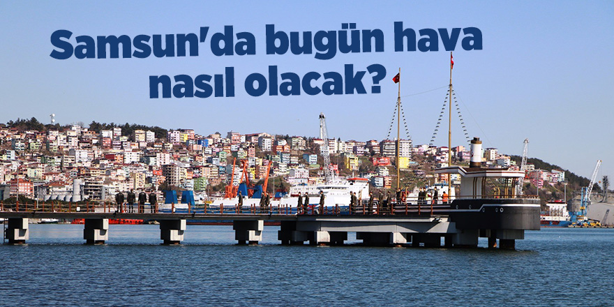 Samsun'da bugün hava nasıl olacak? - samsun haber