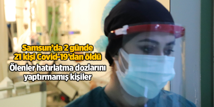 Samsun’da 2 günde 21 kişi Covid-19’dan öldü - samsun haber