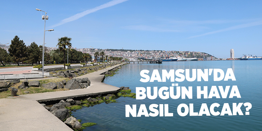 Samsun'da bugün hava nasıl olacak? - samsun haber