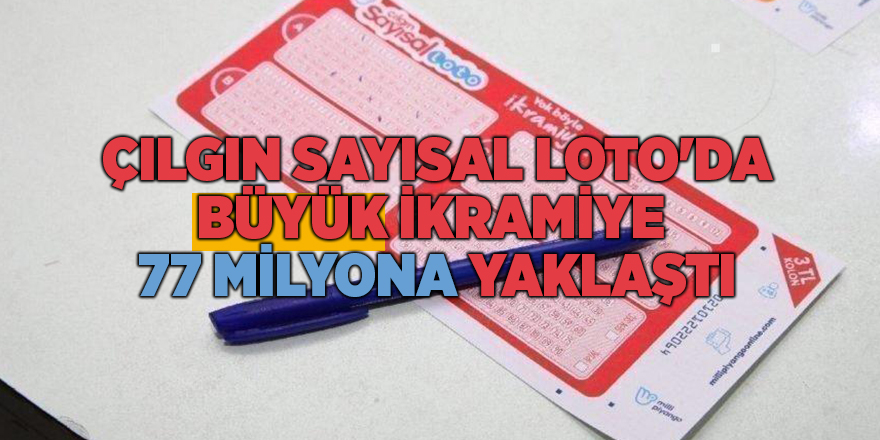 Çılgın Sayısal Loto'da büyük ikramiye  77 milyona yaklaştı