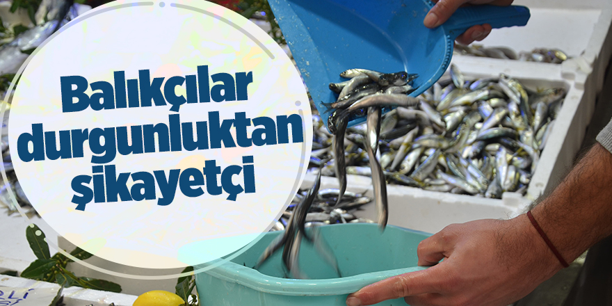 Balıkçılar durgunluktan şikayetçi