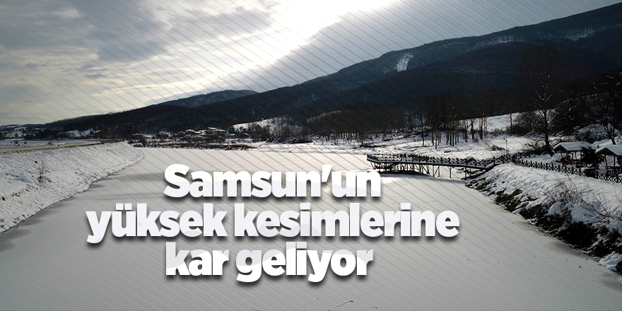 Samsun'un yüksek kesimlerine kar geliyor - samsun haber