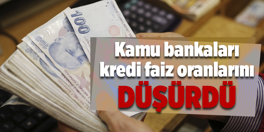 Kamu bankaları kredi faiz oranlarını düşürdü