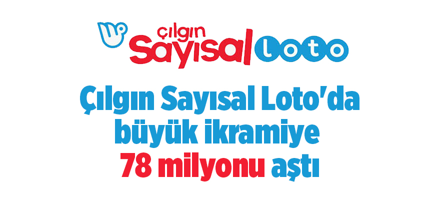 Çılgın Sayısal Loto'da büyük ikramiye  78 milyonu aştı