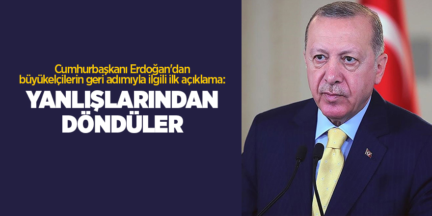 Cumhurbaşkanı Erdoğan'dan büyükelçilerin geri adımıyla ilgili ilk açıklama: Yanlışlarından döndüler