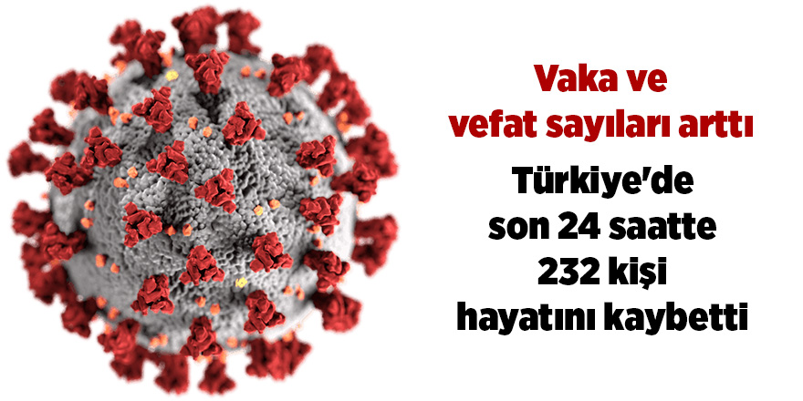 Korona virüsten son 24 saatte 232 kişi vefat etti