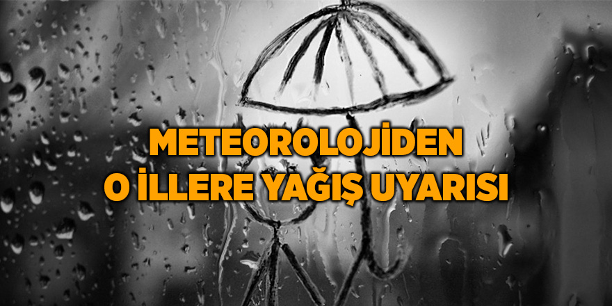 Meteorolojiden o illere yağış uyarısı