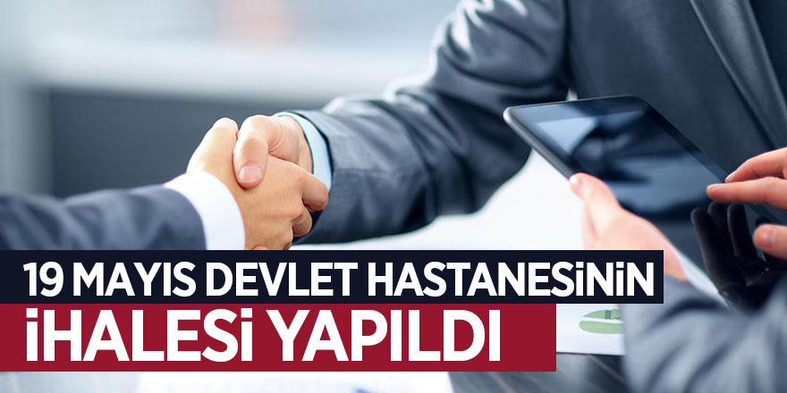 19 Mayıs Devlet Hastanesinin ihalesi yapıldı