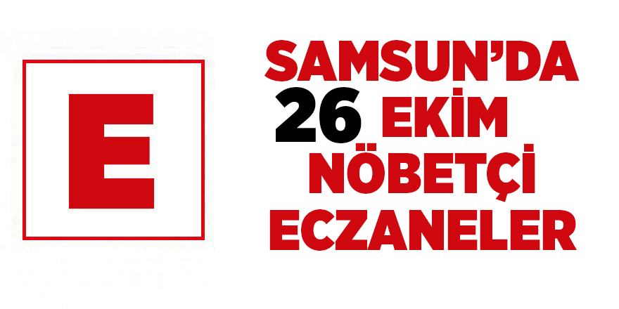 Samsun'da 26 Ekim nöbetçi eczaneler - samsun haber