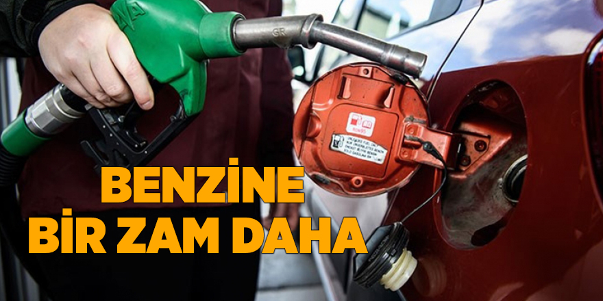 Benzine bir zam daha 