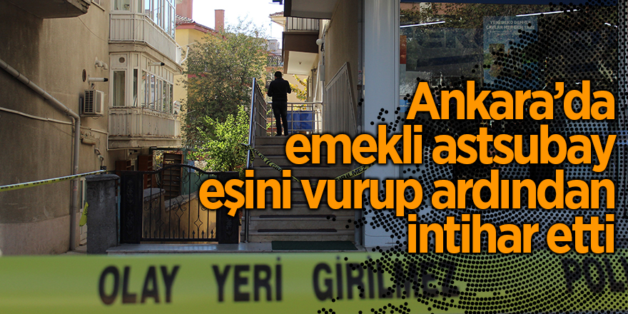 Ankara’da  emekli astsubay eşini vurup ardından intihar etti