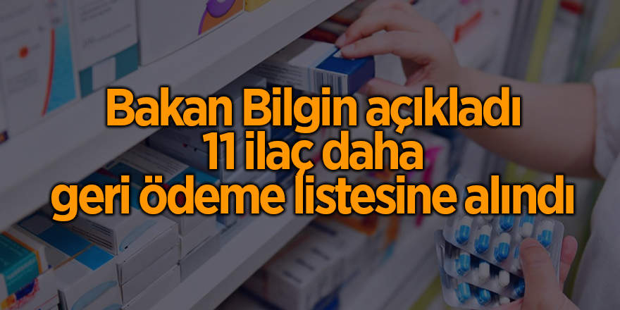 Bakan Bilgin açıkladı! 11 ilaç daha geri ödeme listesine alındı