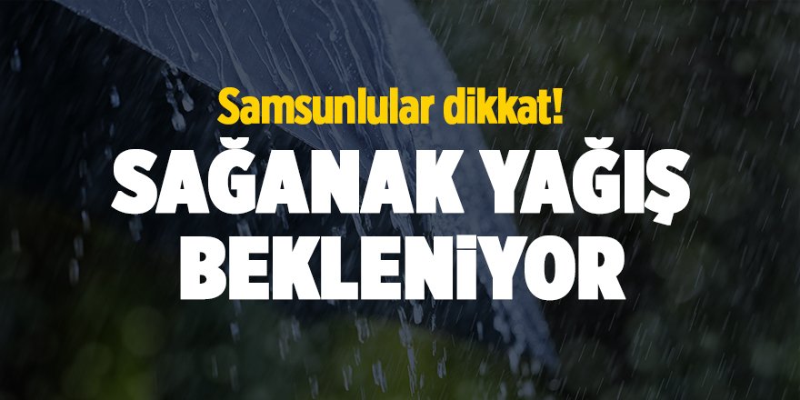 Samsunlular dikkat! Sağanak yağış bekleniyor - samsun haber