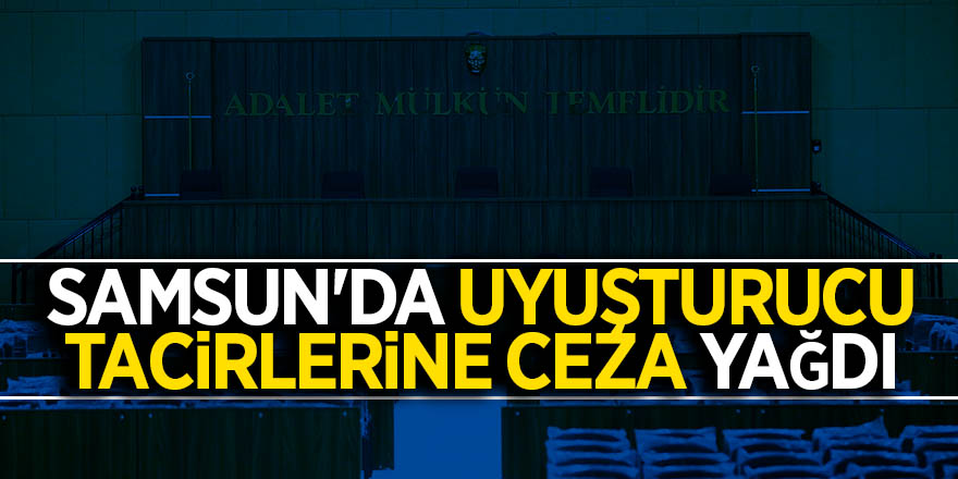 Samsun'da uyuşturucu tacirlerine ceza yağdı 