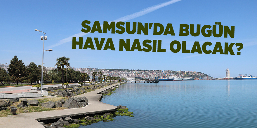 Samsun'da bugün hava nasıl olacak? - samsun haber