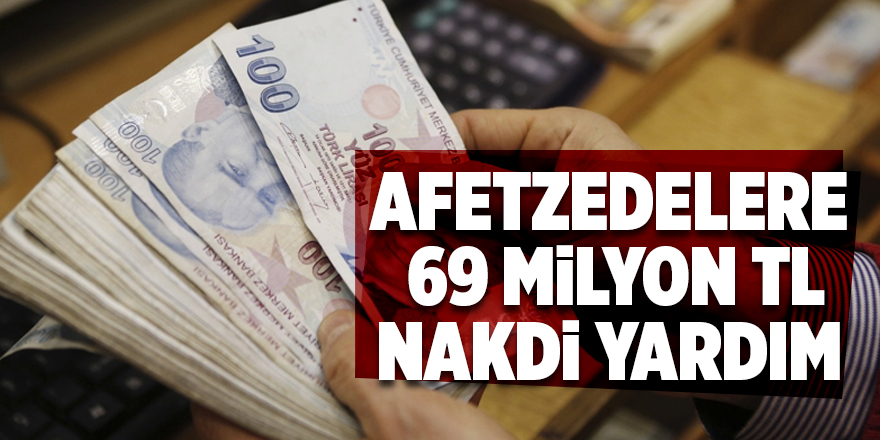 Afetzedelere  69 milyon TL nakdi yardım 