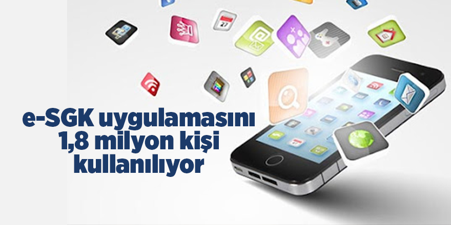 e-SGK uygulamasını 1,8 milyon kişi  kullanılıyor