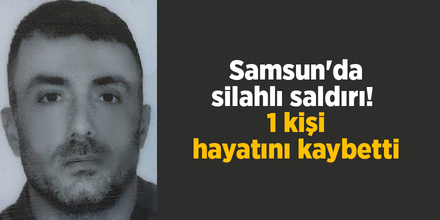 Samsun'da silahlı saldırı!  1 kişi hayatını kaybetti - samsun haber