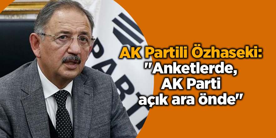 AK Partili Özhaseki: "Anketlerde, AK Parti açık ara önde"