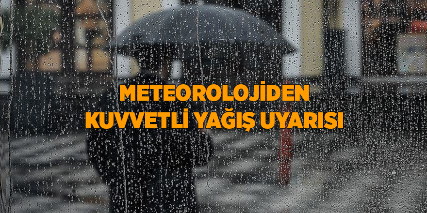 Meteorolojiden kuvvetli yağış uyarısı