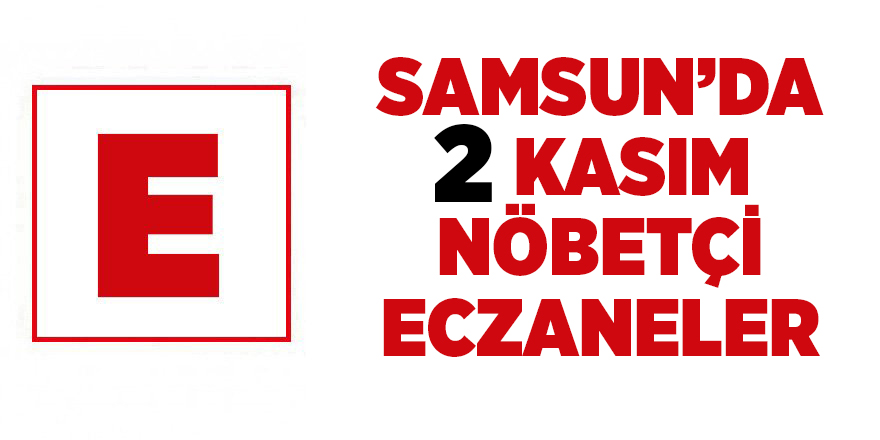 Samsun'da 2 Kasım nöbetçi eczaneler  - samsun haber