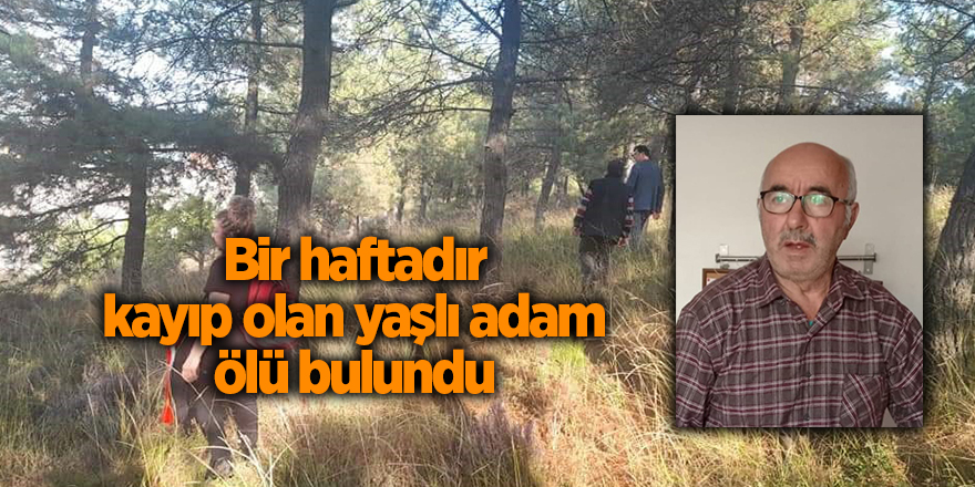 Bir haftadır kayıp olan yaşlı adam ölü bulundu